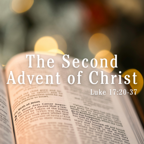 The Second Advent of Christ – Luke 17:20-37
